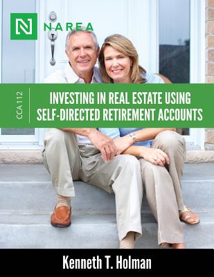 Investing In Real Estate Using Self-Directed Retirement Accounts: How to invest directly in real estate with your IRA or 401(k) account. - Kenneth T. Holman