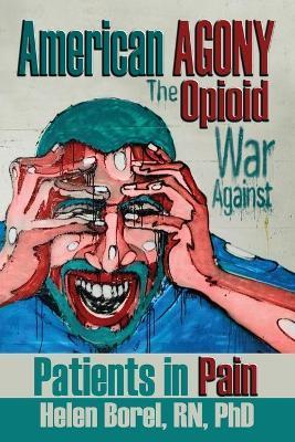 American Agony: The Opioid War Against Patients in Pain - Helen Borel
