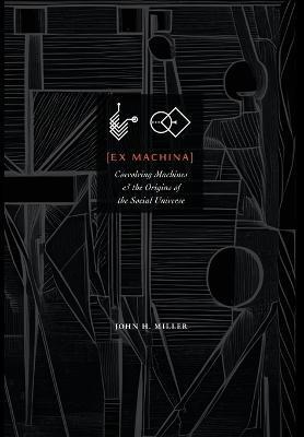 Ex Machina: Coevolving Machines and the Origins of the Social Universe - John H. Miller