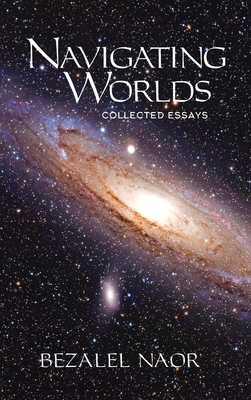 Navigating Worlds: Collected Essays Vol. 2 (2006-2020) - Bezalel Naor