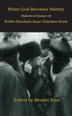 When God Becomes History: Historical Essays of Rabbi Abraham Isaac Hakohen Kook - Bezalel Naor