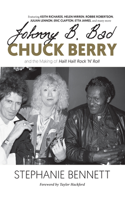 Johnny B. Bad: Chuck Berry and the Making of Hail! Hail! Rock 'n' Roll - Stephanie Bennett