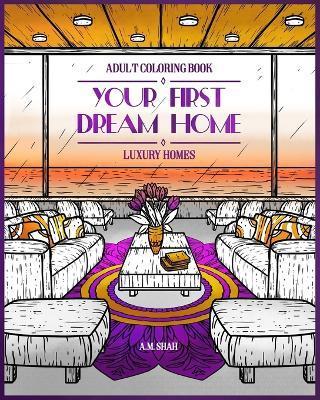 Adult Coloring Book Luxury Homes: Your First Dream Home - A. M. Shah