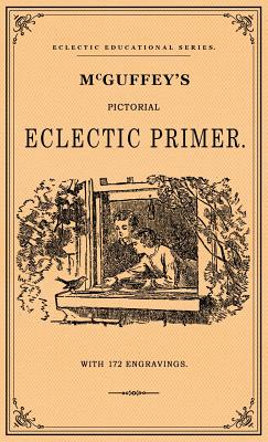 McGuffey's Pictorial Eclectic Primer: A Facsimile of the 1867 Edition with 172 Engravings - William Holmes Mcguffy