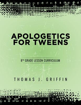 Apologetics for Tweens: 8th Grade - Thomas Griffin
