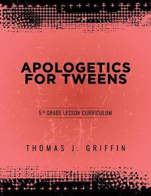 Apologetics for Tweens: 5th Grade - Thomas Griffin