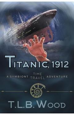 Poza produsului Titanic, 1912 (The Symbiont Time Travel Adventures Series, Book 5): Young Adult Time Travel Adventure - T. L. B. Wood