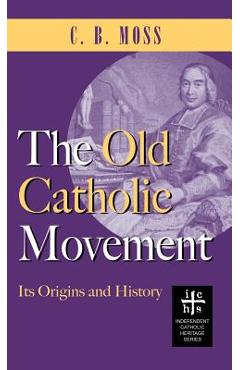 Coperta cărții 'Old Catholic Movement: Its Origins and History - C. B. Moss'
