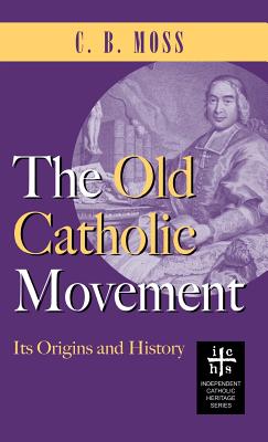 Old Catholic Movement: Its Origins and History - C. B. Moss