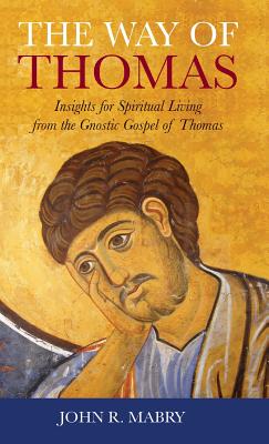 Way of Thomas: Insights for Spiritual Living from the Gnostic Gospel of Thomas - John R. Mabry