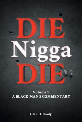 Die Nigga Die (A Black Man's Commentary) - Glen D. Brady