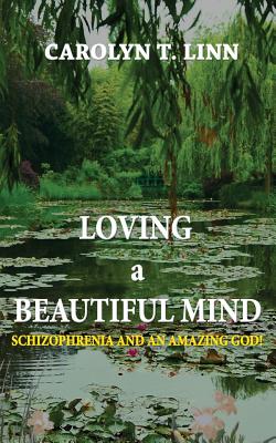 Loving A Beautiful Mind: Schizophrenia and an Amazing God! - Carolyn T. Linn
