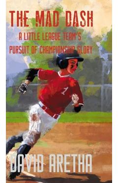 Coperta cărții 'The Mad Dash: A Little League Team's Pursuit of Championship Glory - David Aretha'