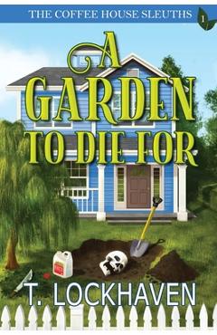 Coperta cărții 'The Coffee House Sleuths: A Garden to Die For (Book 1) - T. Lockhaven'