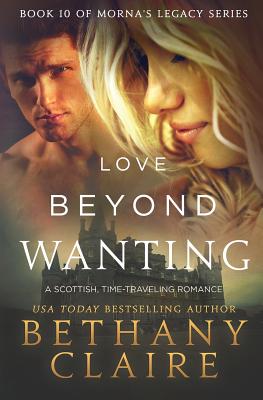 Love Beyond Wanting: A Scottish, Time Travel Romance - Bethany Claire