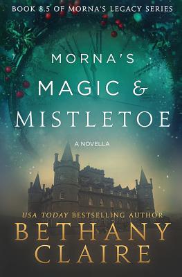 Morna's Magic & Mistletoe - A Novella: A Scottish, Time Travel Romance - Bethany Claire