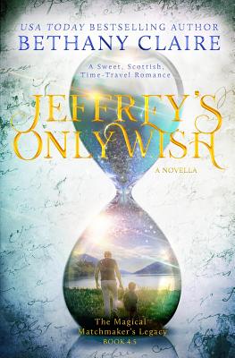 Jeffrey's Only Wish - A Novella: A Sweet, Scottish, Time Travel Romance - Bethany Claire