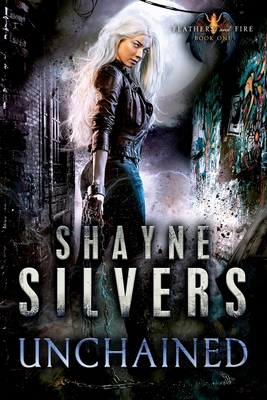 Unchained: Feathers and Fire Book 1 - Shayne Silvers