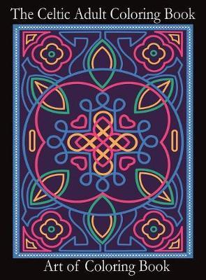 The Celtic Adult Coloring Book: Relieve Stress and Anxiety While You Color Classic Celtic Designs - Art Of Coloringbook