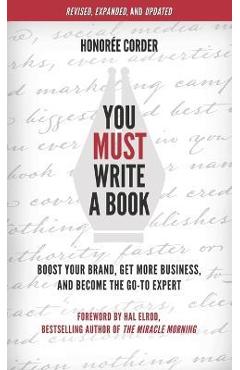 You Must Write a Book: Boost Your Brand, Get More Business, and Become the Go-To Expert