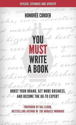 You Must Write a Book: Boost Your Brand, Get More Business, and Become the Go-To Expert - Honoree Corder
