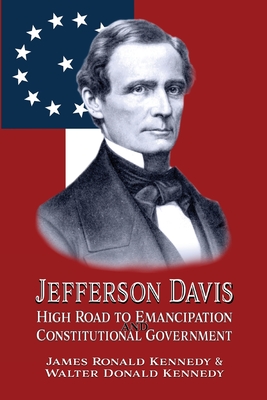 Jefferson Davis: High Road to Emancipation and Constitutional Government - Walter Donald Kennedy