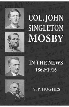 Poza produsului Col. John Singleton Mosby In The News 1862-1916 - V. P. Hughes