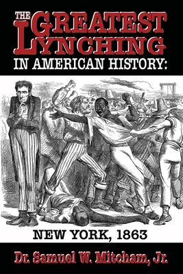 The Greatest Lynching in American History: New York 1863 - Samuel W. Mitcham