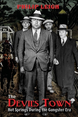 The Devil's Town: Hot Springs During the Gangster Era - Philip Leigh