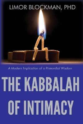 The Kabbalah of Intimacy: A Modern Implication of a Primordial Wisdom - Limor Blockman
