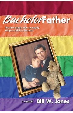 Coperta cărții 'Bachelor Father: The first single man to legally adopt a child in America - Bill W. Jones'