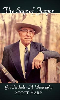 The Sage of Jasper: Gus Nichols - A Biography - Scott Harp