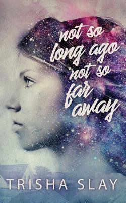 Not So Long Ago, Not So Far Away (A Quirky Coming Of Age Story) - Trisha Slay