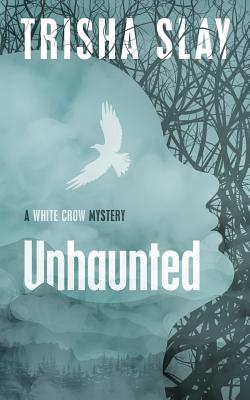 Unhaunted: A White Crow Mystery - Trisha Slay
