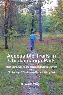 Accessible Trails in Chickamauga Park: some hiking, walking and accessible trails for everyone in the Chickamauga & Chattanooga National Military Park - Mary Wade Wright