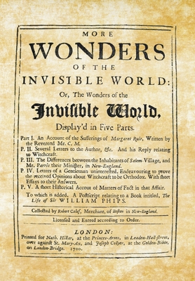 More Wonders of the Invisible World: Or, The Wonders of the Invisible World, Display'd in Five Parts - Robert Calef