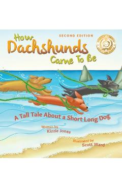 Coperta cărții 'How Dachshunds Came to Be (Second Edition Hard Cover): A Tall Tale About a Short Long Dog (Tall Tales # 1) - Kizzie'