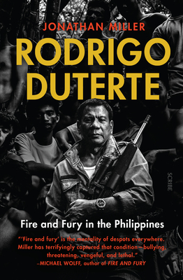 Rodrigo Duterte: Fire and Fury in the Philippines - Jonathan Miller