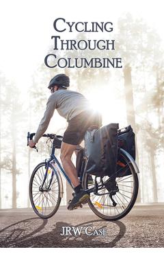 Coperta cărții 'Cycling Through Columbine - Jrw Case'