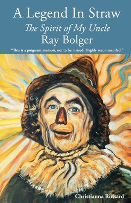 A Legend in Straw: The Spirit of my Uncle Ray Bolger - Christianna Rickard