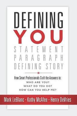 Defining You: How Smart Professionals Craft the Answers To: Who Are You? What Do You Do? How Can You Help Me? - Kathy Mcafee