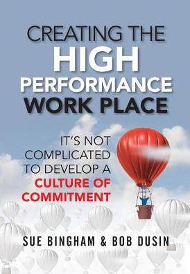 Creating the High Performance Work Place: It's Not Complicated to Develop a Culture of Commitment - Sue Bingham