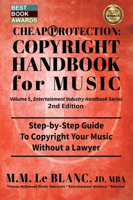 CHEAP PROTECTION COPYRIGHT HANDBOOK FOR MUSIC, 2nd Edition: Step-by-Step Guide to Copyright Your Music, Beats, Lyrics and Songs Without a Lawyer - M. M. Le Blanc