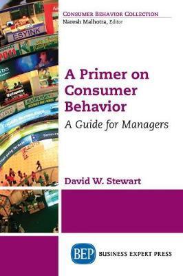 A Primer on Consumer Behavior: A Guide for Managers - David W. Stewart