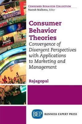 Consumer Behavior Theories: Convergence of Divergent Perspectives with Applications to Marketing and Management - Rajagopal