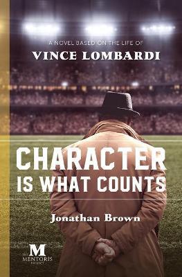 Character is What Counts: A Novel Based on the Life of Vince Lombardi - Jonathan Brown
