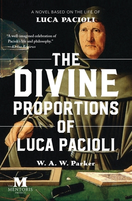 The Divine Proportions of Luca Pacioli: A Novel Based on the Life of Luca Pacioli - W. A. W. Parker