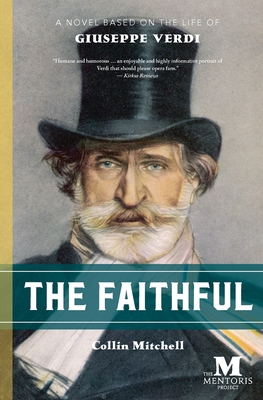 The Faithful: A Novel Based on the Life of Giuseppe Verdi - Collin Mitchell