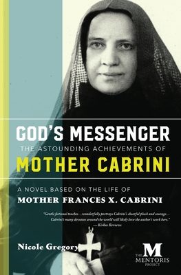 God's Messenger: The Astounding Achievements of Mother Cabrini: A Novel Based on the Life of Mother Frances X. Cabrini - Nicole Gregory