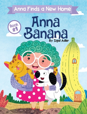 Anna Banana: Anna Finds a New Home - Sigal Adler